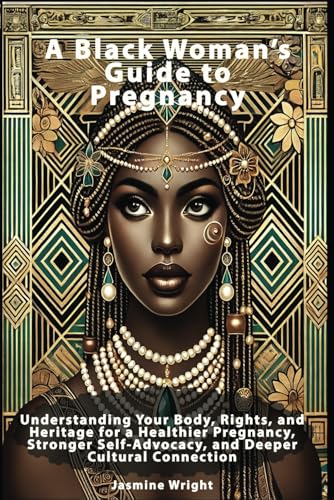 A Black Woman’s Guide to Pregnancy: Understanding Your Body, Rights, and Heritage for a Healthier Pregnancy, Stronger Self-Advocacy, and Deeper Cultural Connection von Independently published