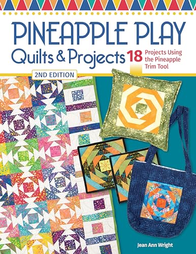 Pineapple Play Quilts & Projects: 18 Projects Using the Pineapple Trim Tool