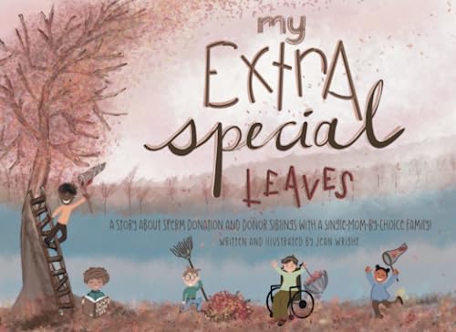 My Extra Special Leaves: A Story About Donor Siblings and Sperm Donation from a Single-Mom-By-Choice Family!