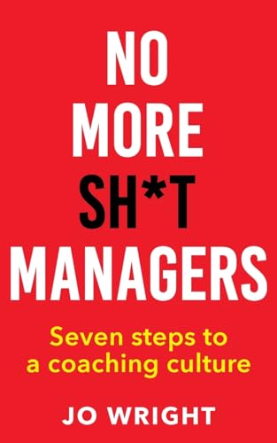 No More Sh*t Managers: Seven steps to a coaching culture