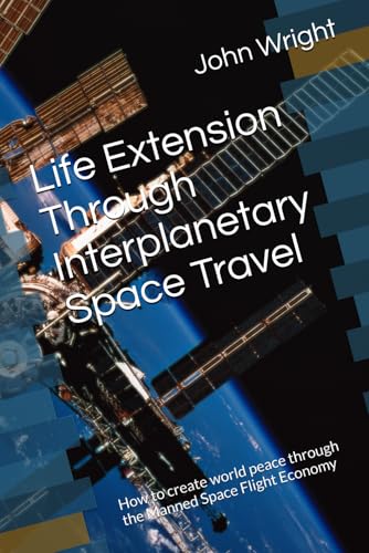 Life Extension Through Interplanetary Space Travel: How to create world peace through the Manned Space Flight Economy Life Extension Through Interplanetary Space Travel: How to create world peace through the Manned Space Flight Economy von Independently published