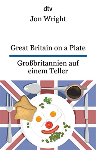 Great Britain on a Plate. Großbritannien auf einem Teller: dtv zweisprachig für Einsteiger – Englisch Great Britain on a Plate. Großbritannien auf einem Teller: dtv zweisprachig für Einsteiger – Englisch