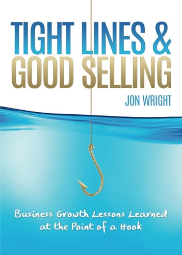 Tight Lines and Good Selling: Business Growth Lessons Learned at the Point of a Hook von Innovo Publishing LLC