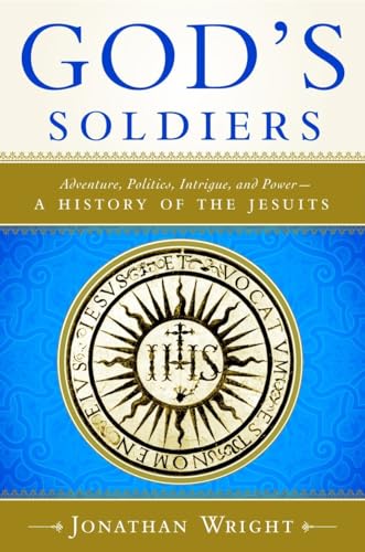 God'S Soldiers: Adventure, Politics, Intrigue, and Power - A History of the Jesuits