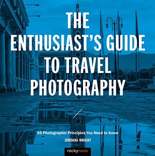 The Enthusiast's Guide to Travel Photography: 55 Photographic Principles You Need to Know von Rocky Nook