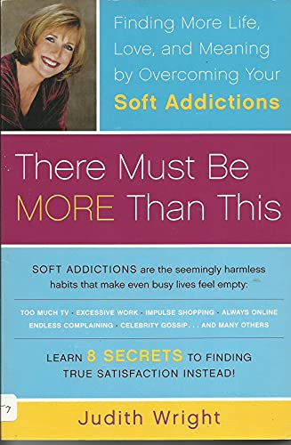 There Must Be More Than This: Finding More Life, Love, and Meaning by Overcoming Your Soft Addictions