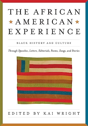 The African American Experience: Black History and Culture Through Speeches, Letters, Editorials, Poems, Songs, and Stories