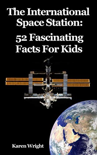 The International Space Station: 52 Fascinating Facts For Kids