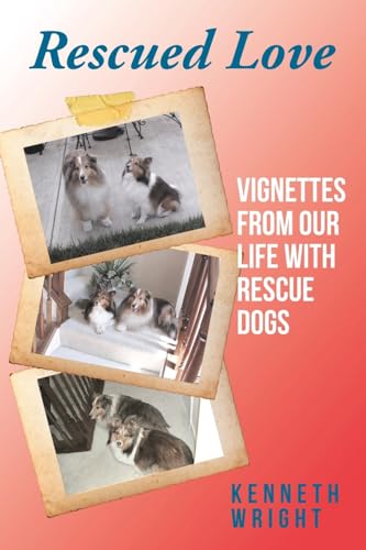 Rescued Love: Vignettes from Our Life with Rescue Dogs von Christian Faith Publishing