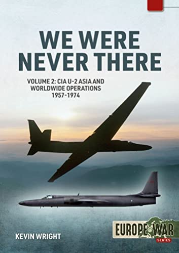 We Were Never There: CIA U-2 Asia and Worldwide Operations 1957-1974 (Europe @ War, 17, Band 17)