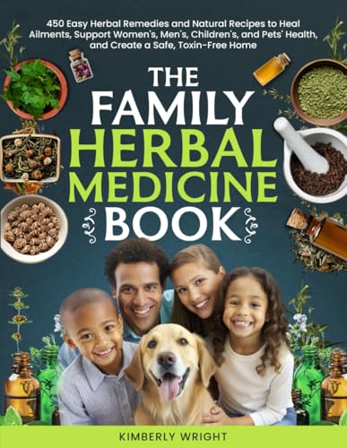 THE FAMILY HERBAL MEDICINE BOOK: 450 Easy Herbal Remedies and Natural Recipes to Heal Ailments, Support Women's, Men's, Children's, and Pets' Health, and Create a Safe, Toxin-Free Home. von Independently published