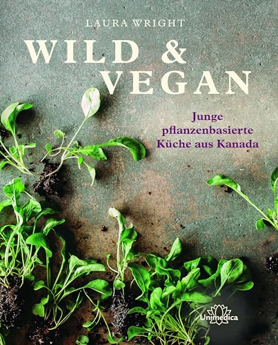 Wild & Vegan: Junge pflanzenbasierte Küche aus Kanada von Narayana Verlag GmbH