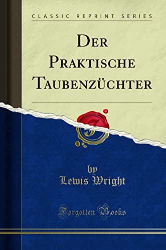 Der Praktische Taubenzüchter (Classic Reprint) von Forgotten Books
