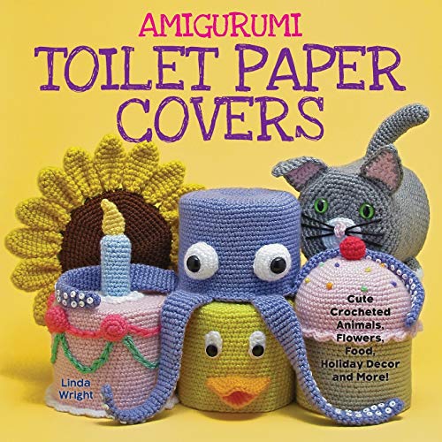 Amigurumi Toilet Paper Covers: Cute Crocheted Animals, Flowers, Food, Holiday Decor and More! Amigurumi Toilet Paper Covers: Cute Crocheted Animals, Flowers, Food, Holiday Decor and More!