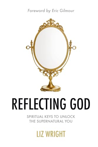 Reflecting God: Spiritual Keys to Unlock the Supernatural You von Nielson