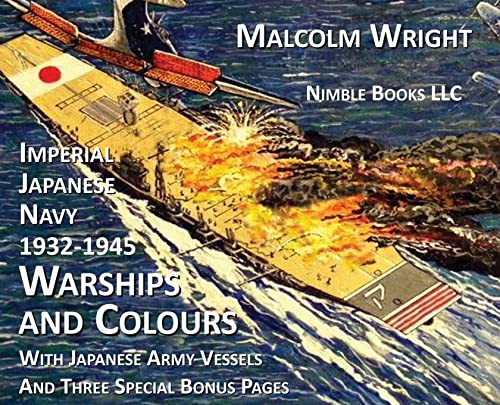 Imperial Japanese Navy 1932-1945 Warships and Colours: With Japanese Army Vessels and Three Special Bonus Pages