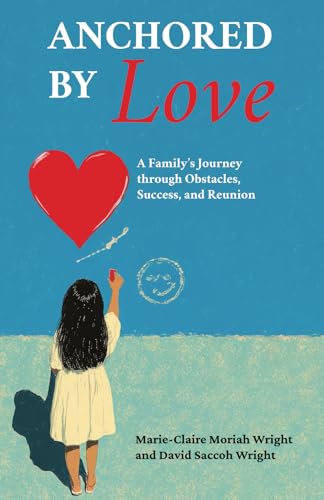 Anchored by Love: A Family's Journey through Obstacles, Success, and Reunion Anchored by Love: A Family's Journey through Obstacles, Success, and Reunion