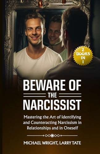 Beware of the Narcissist: (2 Books in 1) Mastering the Art of Identifying and Counteracting Narcissism in Relationships and in Oneself von Independently published