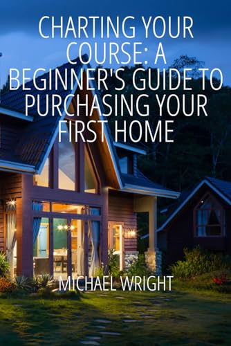 Charting Your Course: A Beginner's Guide to Purchasing Your First Home