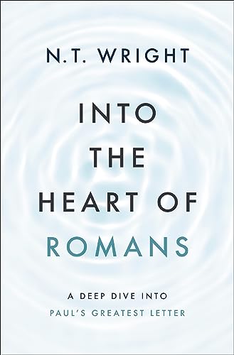 Into the Heart of Romans: A Deep Dive into Paul's Greatest Letter von Zondervan