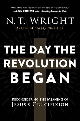 The Day the Revolution Began: Reconsidering the Meaning of Jesus's Crucifixion The Day the Revolution Began: Reconsidering the Meaning of Jesus's Crucifixion