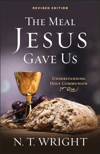 The Meal Jesus Gave Us, Revised Edition: Understanding Holy Communion