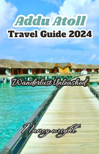 Addu Atoll Travel Guide 2024: Wanderlust unleashed : unveiling hidden gems and inspiring adventure .