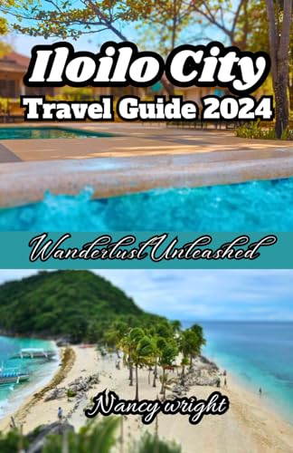 Iloilo City Travel Guide 2024: Wanderlust unleashed : unveiling hidden gems and inspiring adventure .
