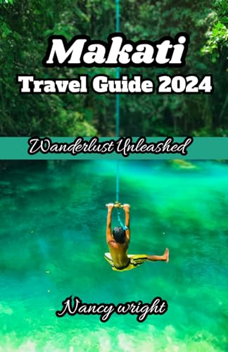 Makati Travel Guide 2024: Wanderlust Unleashed : unveiling hidden gems and inspiring adventure.