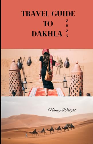 Travel Guide To Dakhla 2023: Wanderlust unleashed : unveiling hidden gems and inspiring adventure