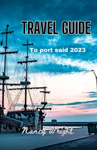 Travel Guide To port said 2023: Wanderlust unleashed : unveiling hidden gems and inspiring adventure
