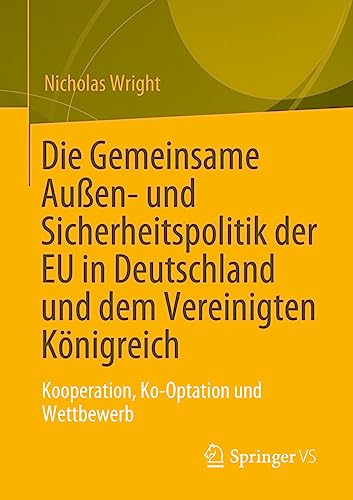 Die Gemeinsame Außen- und Sicherheitspolitik der EU in Deutschland und dem Vereinigten Königreich: Kooperation, Ko-Optation und Wettbewerb von Springer VS