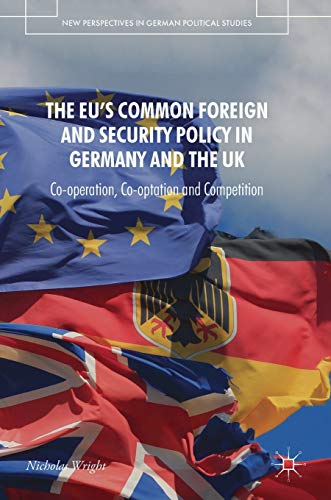 The EU's Common Foreign and Security Policy in Germany and the UK: Co-Operation, Co-Optation and Competition (New Perspectives in German Political Studies)