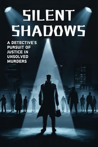 Silent Shadows: A Detective's Pursuit of Justice in Unsolved Murders von Independently published