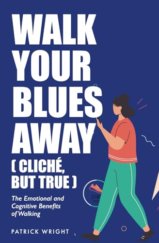 Walk Your Blues Away (Cliché, But True): The Emotional and Cognitive Benefits of Walking