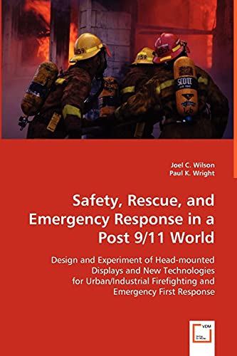 Safety, Rescue, and Emergency Response in a Post 9/11 World: Design and Experiment of Head-mounted Displays and New Technologies for Urban/Industrial Firefighting and Emergency First Response von VDM Verlag