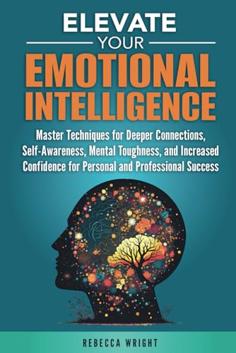 Elevate your Emotional Intelligence: Master Techniques for Deeper Connections, Self-awareness, Mental Toughness, and Increased Confidence for Personal and Professional Success von Independently published