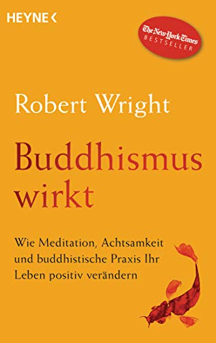 Buddhismus wirkt: Wie Meditation, Achtsamkeit und buddhistische Praxis Ihr Leben positiv verändern von HEYNE