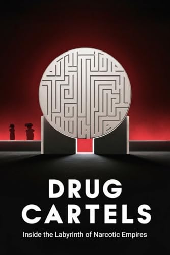 Drug Cartels: Inside the Labyrinth of Narcotic Empires von Independently published