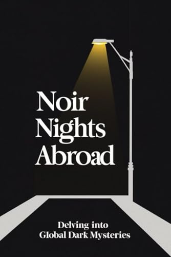 Noir Nights Abroad: Delving into Global Dark Mysteries von Independently published