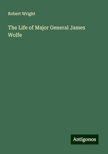 The Life of Major General James Wolfe von Antigonos Verlag