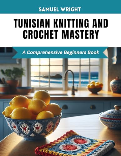 Tunisian Knitting and Crochet Mastery: A Comprehensive Beginners Book von Independently published