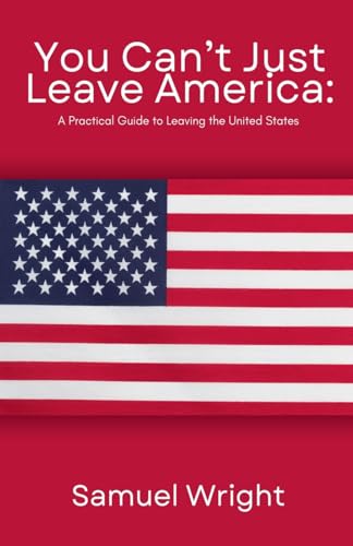 You Can't Just Leave America: A Practical Guide to Leaving the United States You Can't Just Leave America: A Practical Guide to Leaving the United States von Fiel LLC