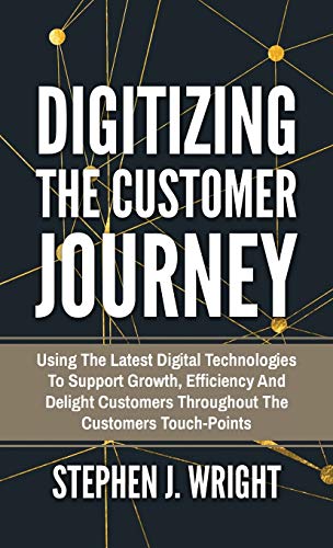 Digitizing The Customer Journey: Using the Latest Digital Technologies to Support Growth, Efficiency and Delight Customers Throughout the Customer's Touchpoints von Bluetrees Gmbh