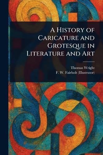 A History of Caricature and Grotesque in Literature and Art A History of Caricature and Grotesque in Literature and Art von Anson Street Press