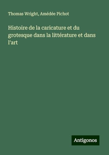 Histoire de la caricature et du grotesque dans la littérature et dans l'art Histoire de la caricature et du grotesque dans la littérature et dans l'art von Antigonos Verlag