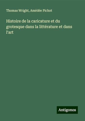 Histoire de la caricature et du grotesque dans la littérature et dans l'art Histoire de la caricature et du grotesque dans la littérature et dans l'art von Antigonos Verlag