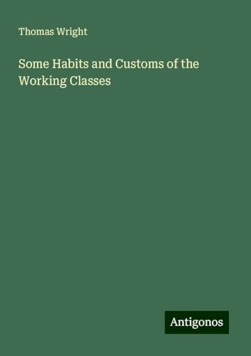 Some Habits and Customs of the Working Classes Some Habits and Customs of the Working Classes von Antigonos Verlag