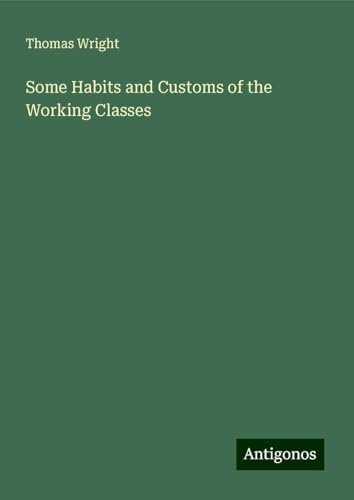 Some Habits and Customs of the Working Classes Some Habits and Customs of the Working Classes von Antigonos Verlag