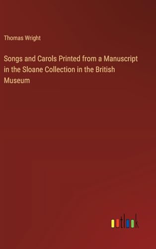 Songs and Carols Printed from a Manuscript in the Sloane Collection in the British Museum Songs and Carols Printed from a Manuscript in the Sloane Collection in the British Museum von Outlook Verlag